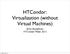 HTCondor: Virtualization (without Virtual Machines)