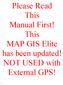 Please Read This Manual First! This MAP GIS Elite has been updated! NOT USED with External GPS!