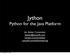 Jython Python for the Java Platform. Jim Baker, Committer twitter.com/jimbaker zyasoft.com/pythoneering