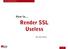 How to Render SSL Useless. Render SSL Useless. By Ivan Ristic 1 / 27