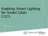 Enabling Smart Lighting for Smart Cities. How Cheen Ng 18 August 2017