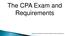 The CPA Exam and Requirements. Adapted and modified from material originally created by David Reinus.