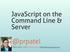 JavaScript on the Command Line & PRATIK PATEL CTO TripLingo Labs