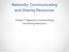 Networks: Communicating and Sharing Resources. Chapter 7: Networks: Communicating and Sharing Resources