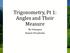 Trigonometry, Pt 1: Angles and Their Measure. Mr. Velazquez Honors Precalculus