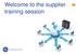 Welcome to the supplier training session