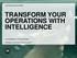 TRANSFORM YOUR OPERATIONS WITH INTELLIGENCE