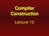 Compiler Construction. Lecture 10