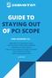 GUIDE TO STAYING OUT OF PCI SCOPE