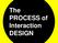 The PROCESS of Interaction DESIGN